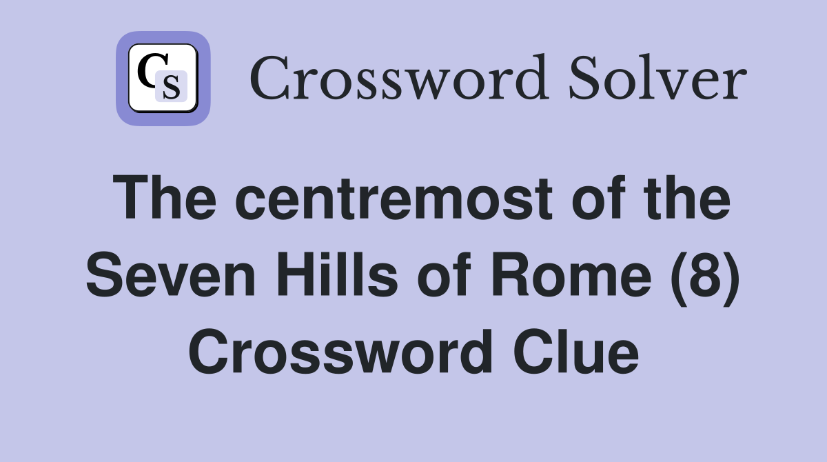 The centremost of the Seven Hills of Rome (8) Crossword Clue