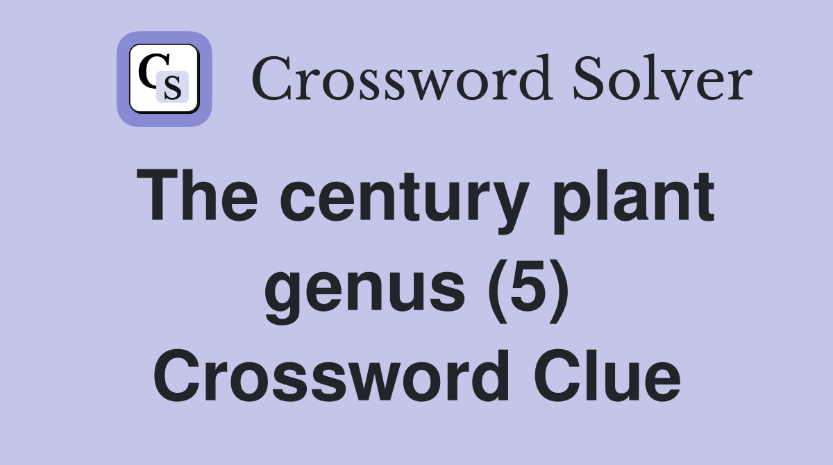 The century plant genus (5) Crossword Clue
