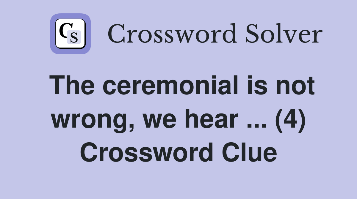 The ceremonial is not wrong we hear (4) Crossword Clue Answers