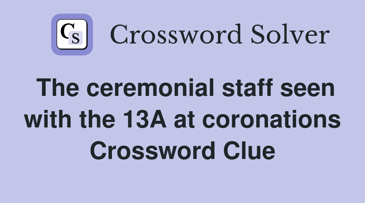 The ceremonial staff seen with the 13A at coronations Crossword Clue