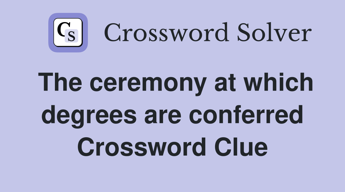 The ceremony at which degrees are conferred Crossword Clue