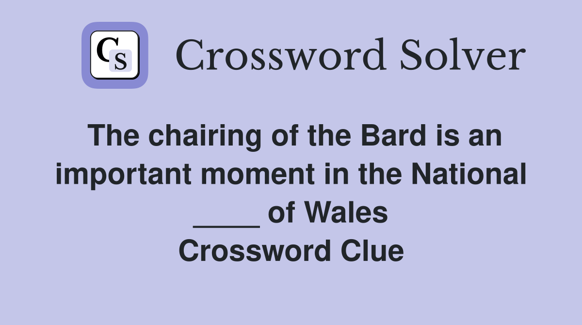 The chairing of the Bard is an important moment in the National ____ of Wales Crossword Clue