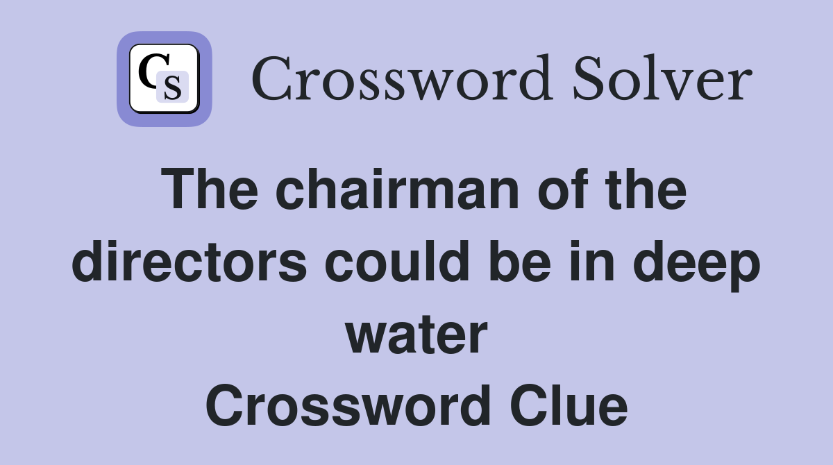 The chairman of the directors could be in deep water Crossword Clue