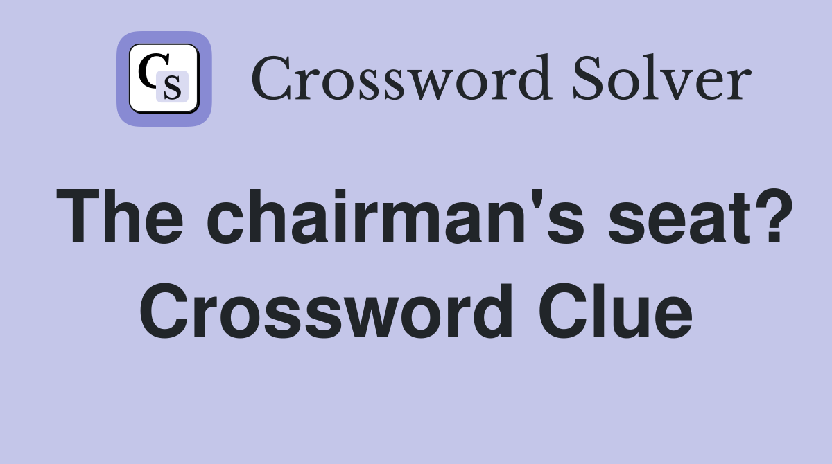 The chairman's seat? Crossword Clue