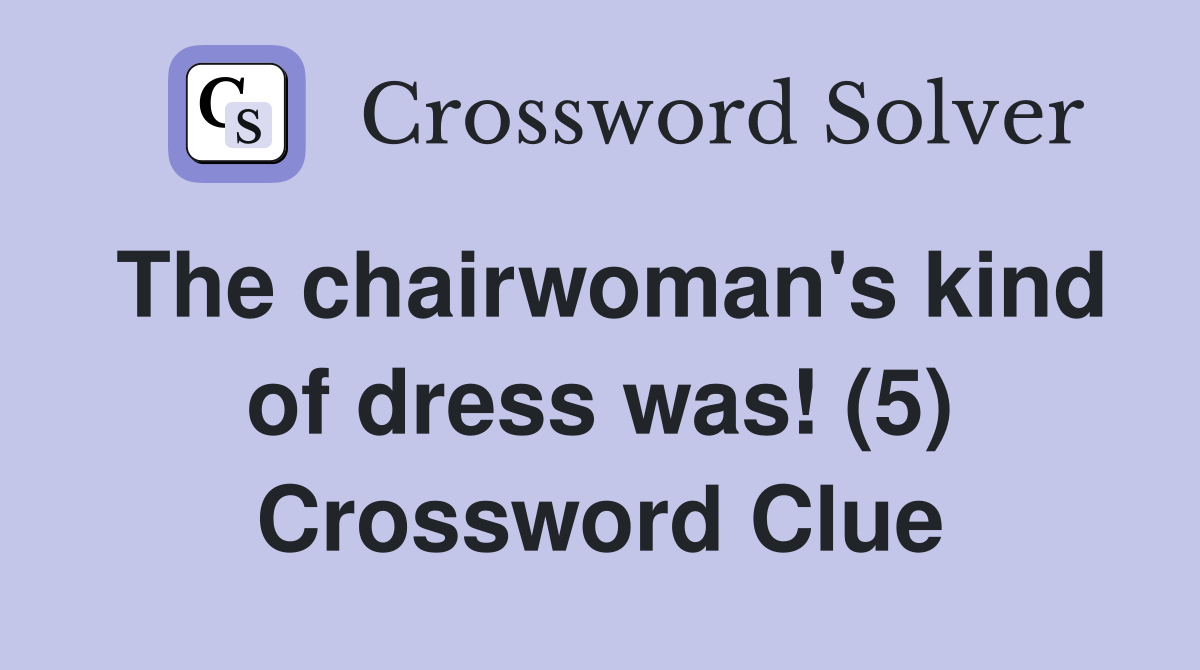 The chairwoman's kind of dress was! (5) Crossword Clue