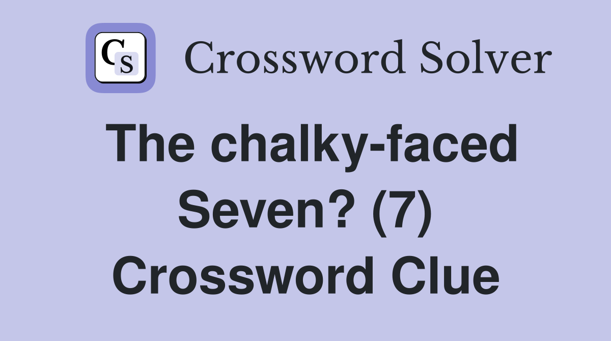 The chalky-faced Seven? (7) Crossword Clue