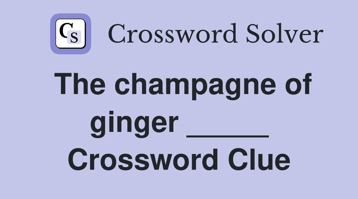 The champagne of ginger _____ Crossword Clue