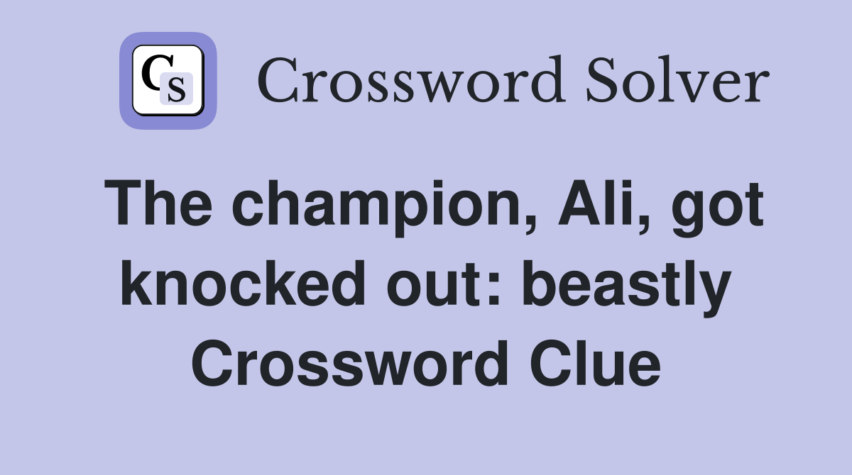The champion, Ali, got knocked out: beastly Crossword Clue
