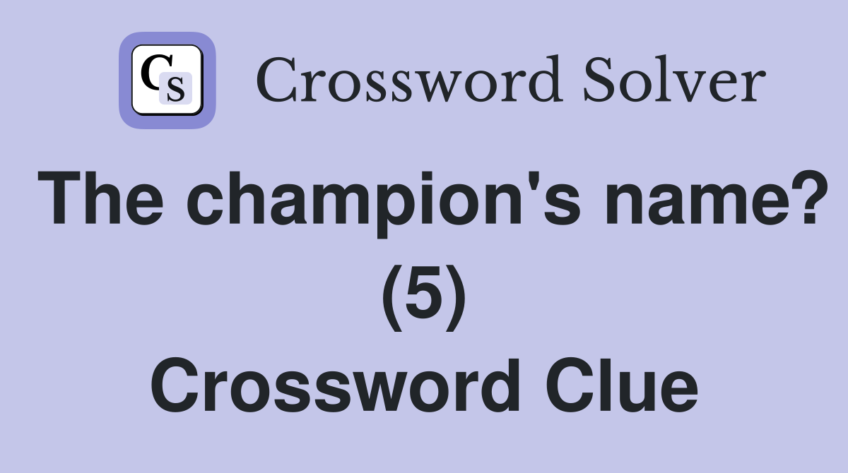 The champion's name? (5) Crossword Clue