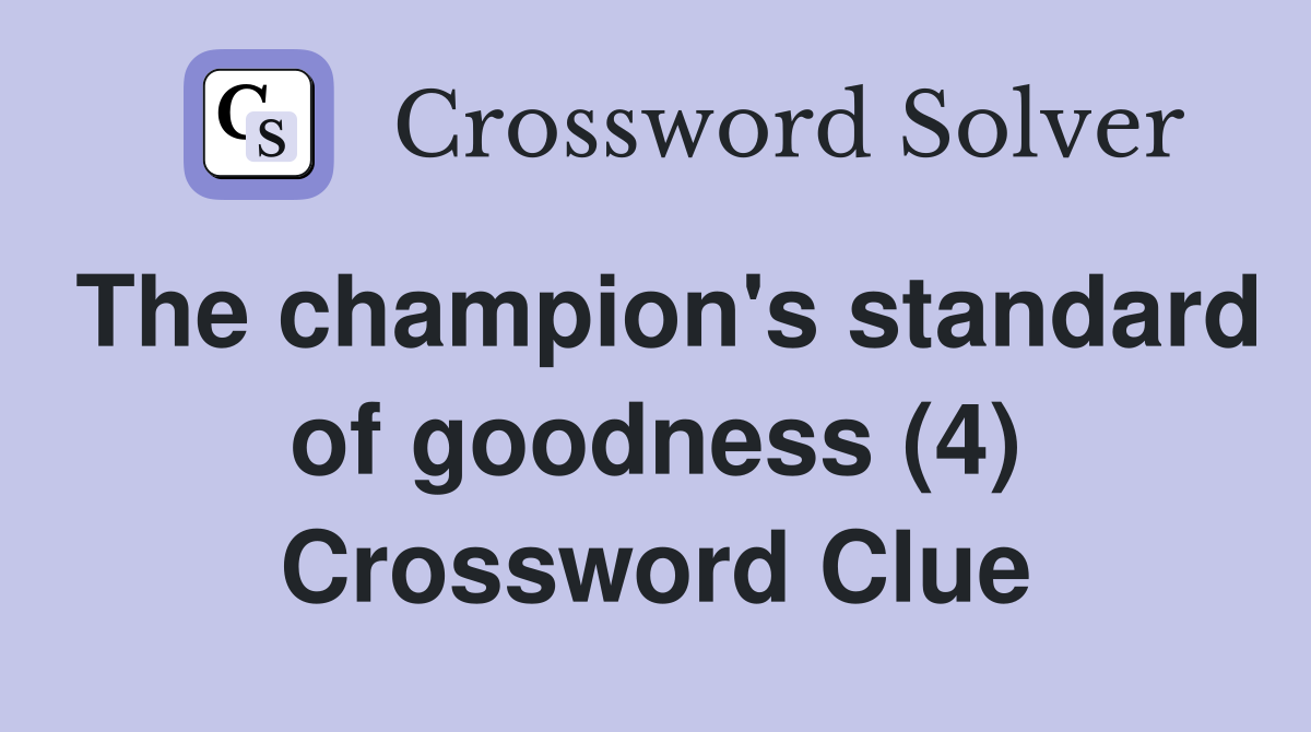 The champion's standard of goodness (4) Crossword Clue