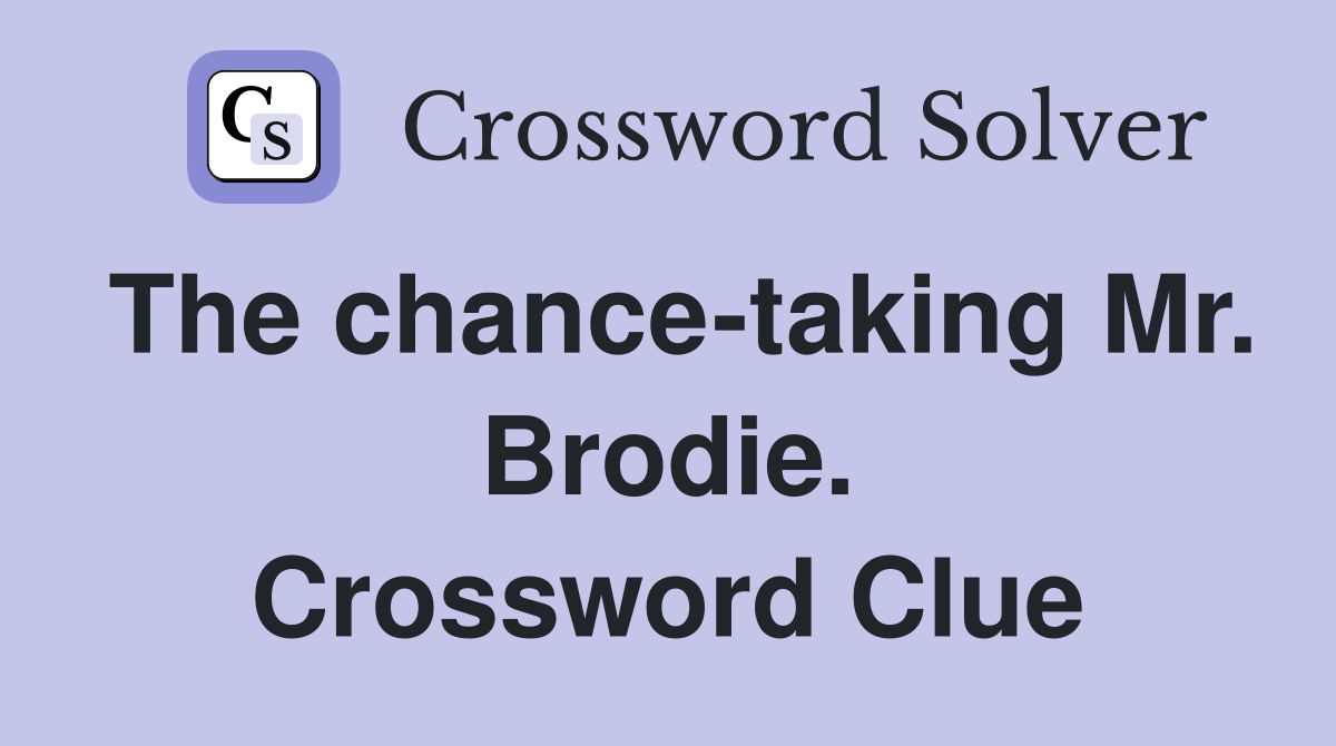 The chance-taking Mr. Brodie. Crossword Clue