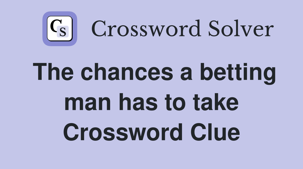 The chances a betting man has to take Crossword Clue