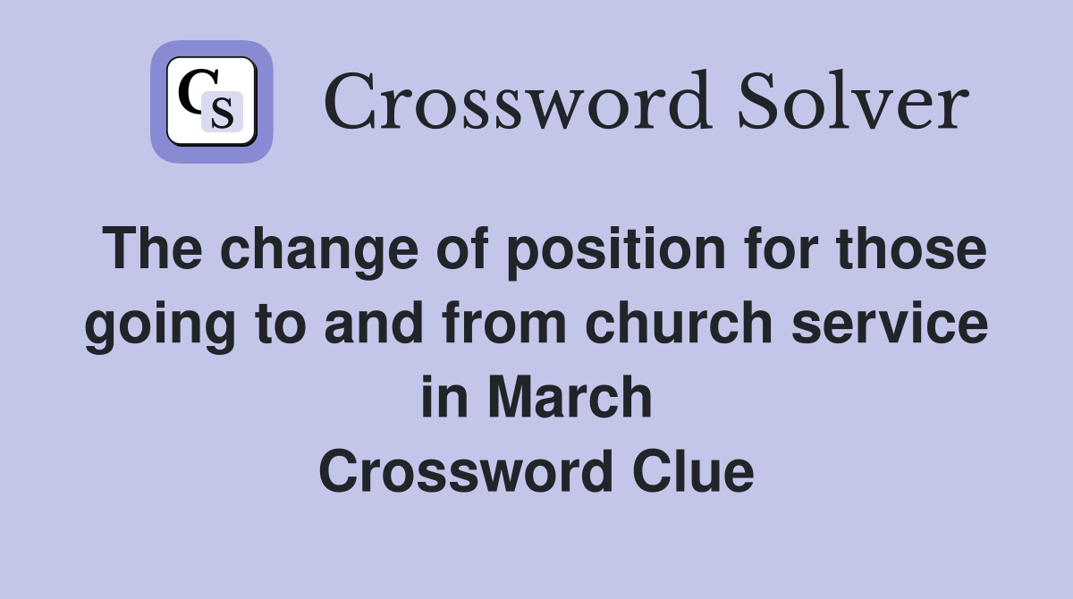 The change of position for those going to and from church service in March Crossword Clue