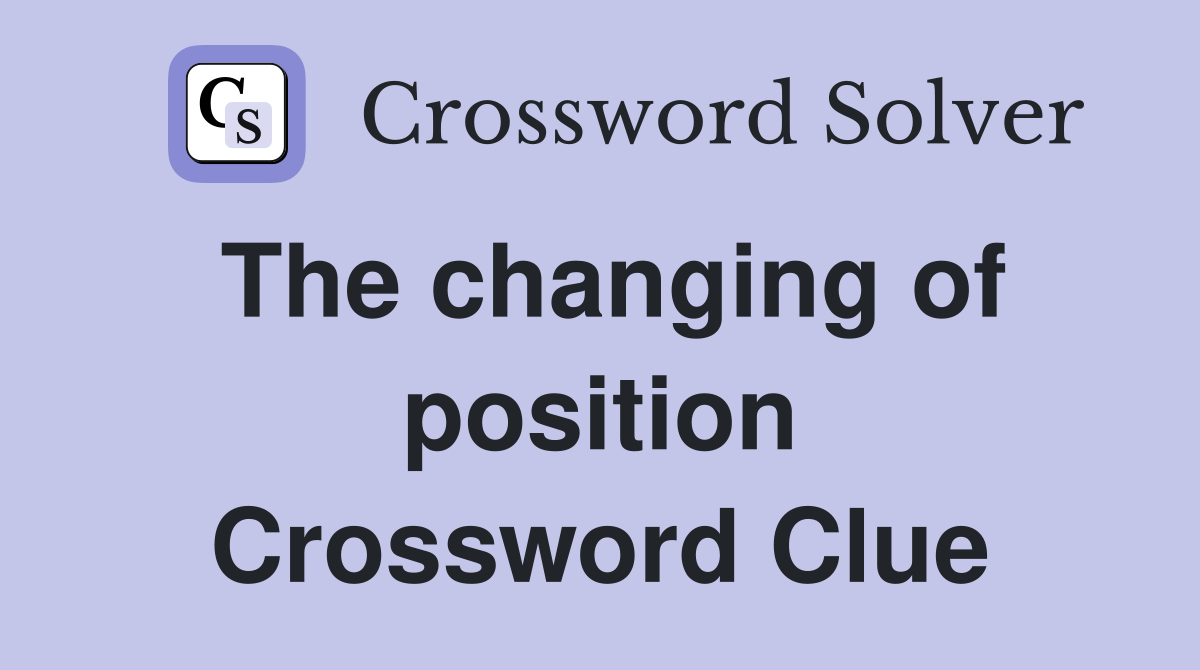 The changing of position Crossword Clue
