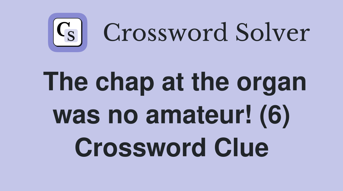 The chap at the organ was no amateur! (6) Crossword Clue