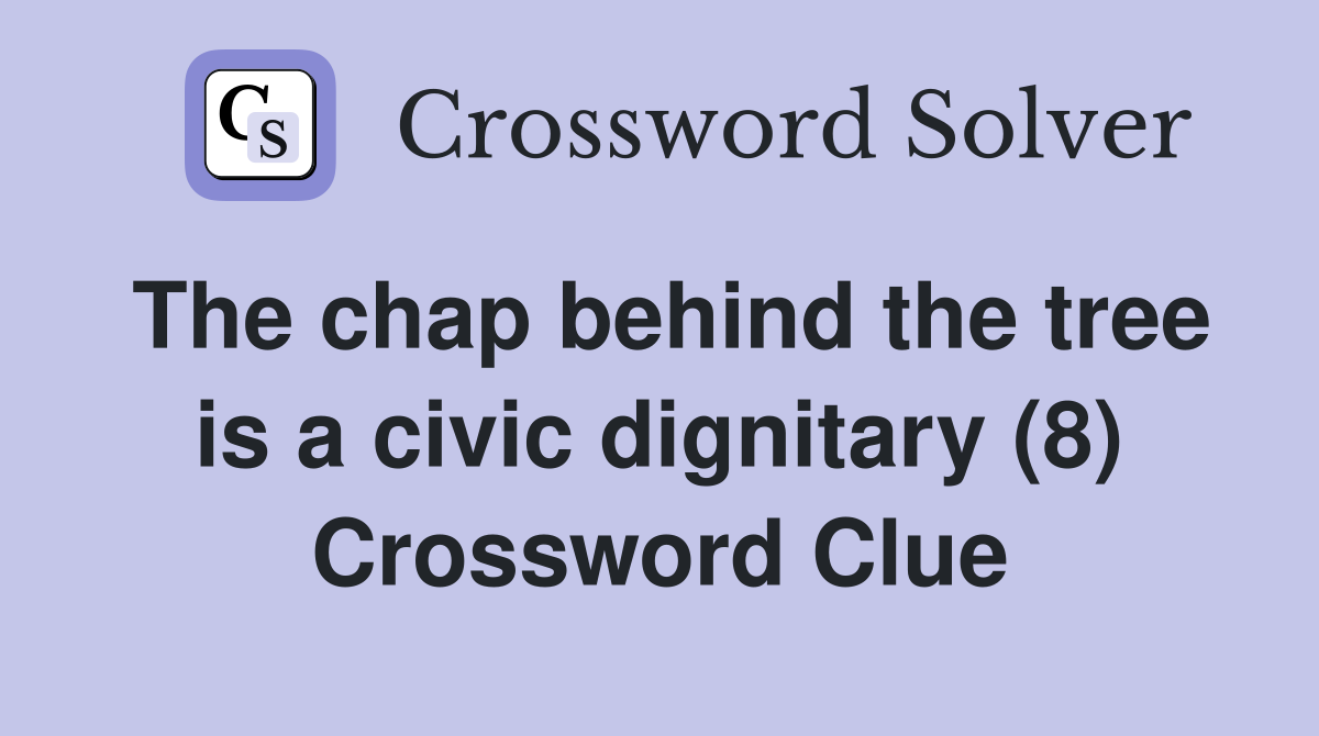 The chap behind the tree is a civic dignitary (8) Crossword Clue