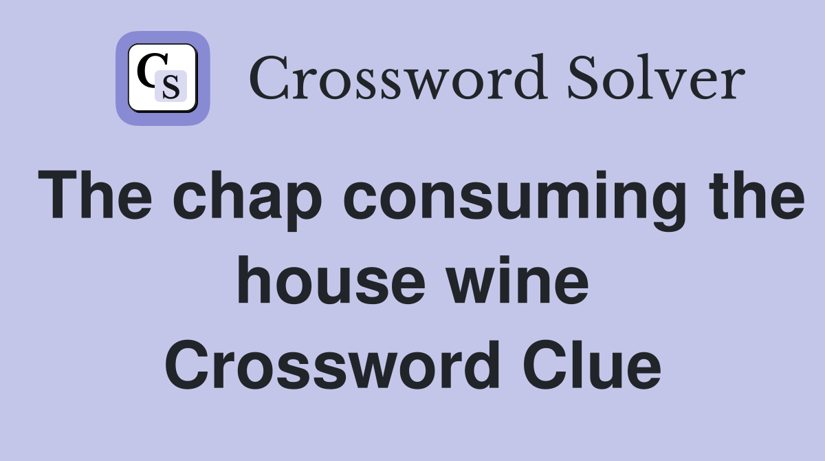 The chap consuming the house wine Crossword Clue