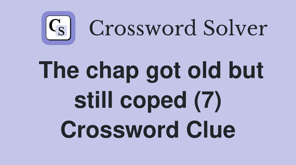 The chap got old but still coped (7) Crossword Clue