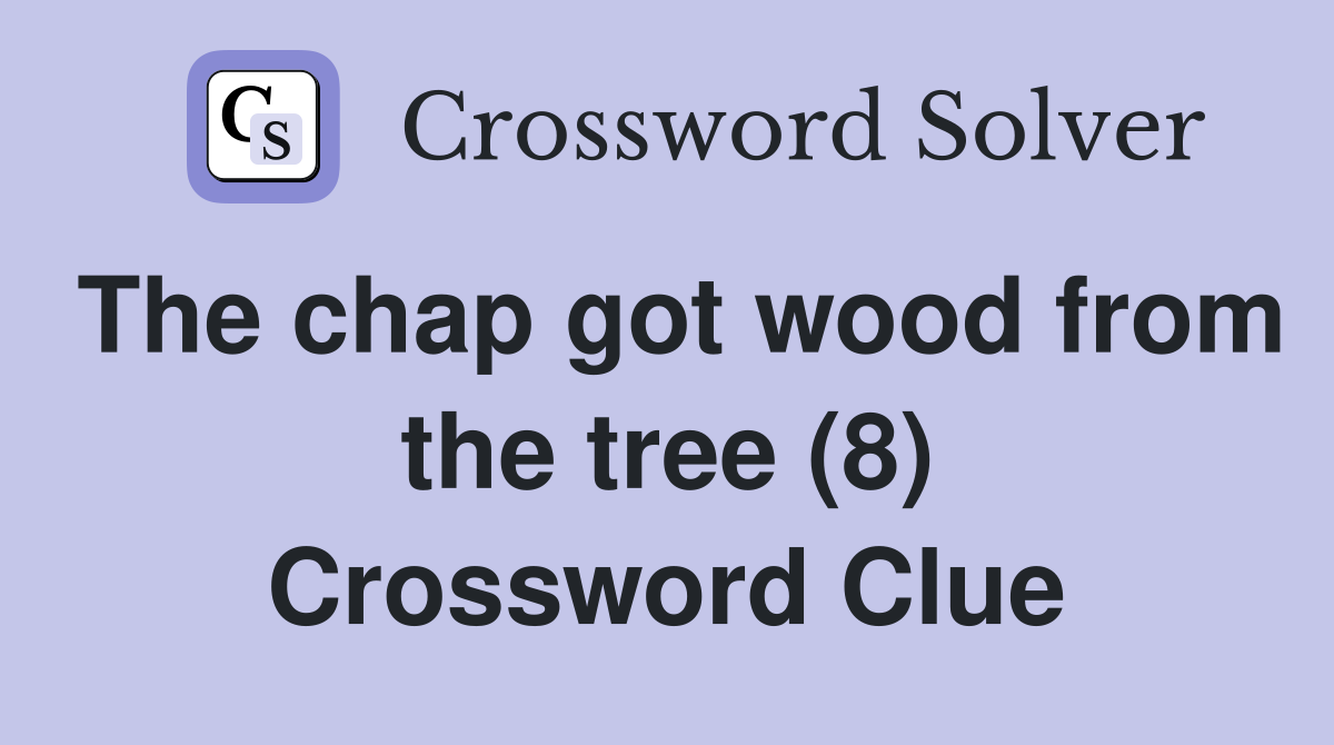 The chap got wood from the tree (8) Crossword Clue