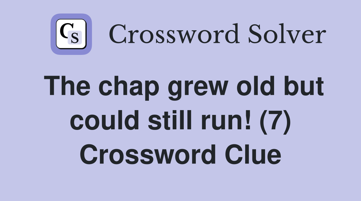 The chap grew old but could still run! (7) Crossword Clue