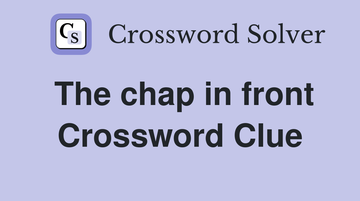 The chap in front Crossword Clue