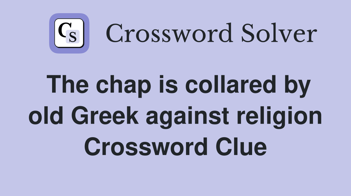 The chap is collared by old Greek against religion Crossword Clue