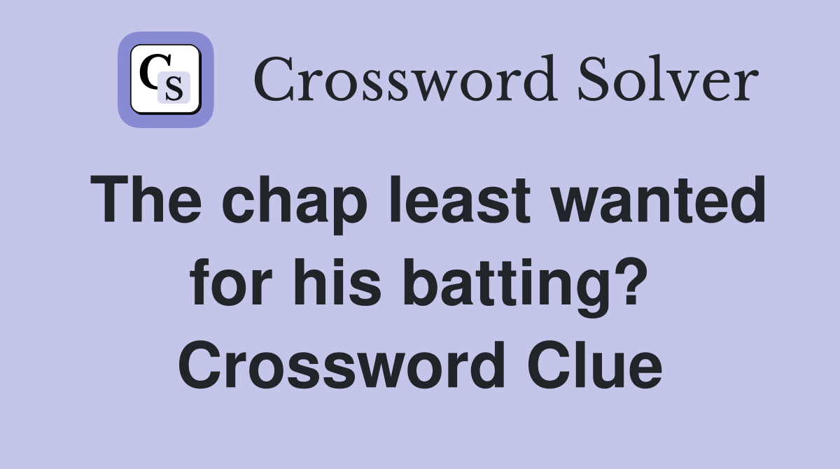 The chap least wanted for his batting? Crossword Clue