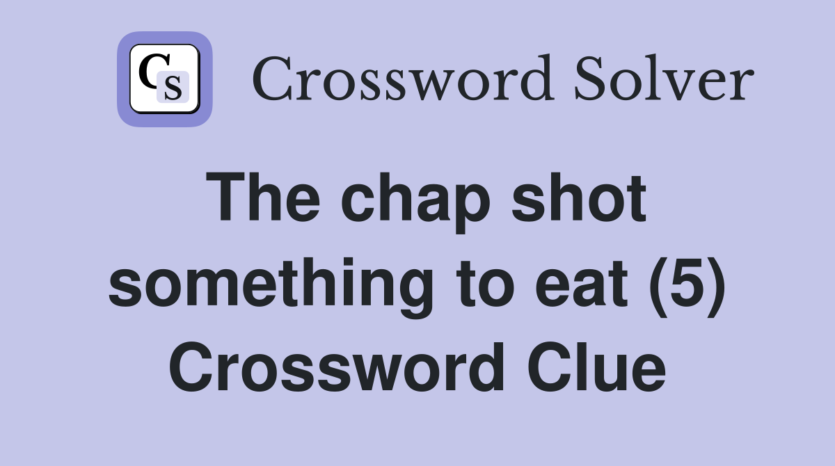 The chap shot something to eat (5) Crossword Clue