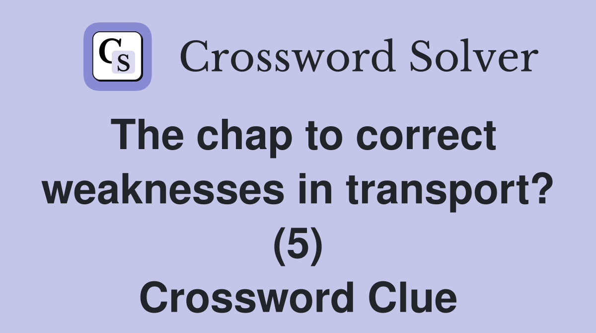The chap to correct weaknesses in transport? (5) Crossword Clue