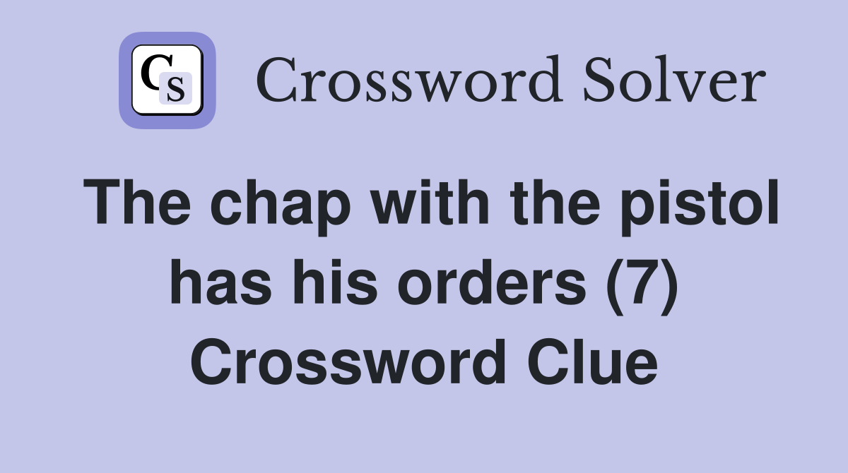 The chap with the pistol has his orders (7) Crossword Clue