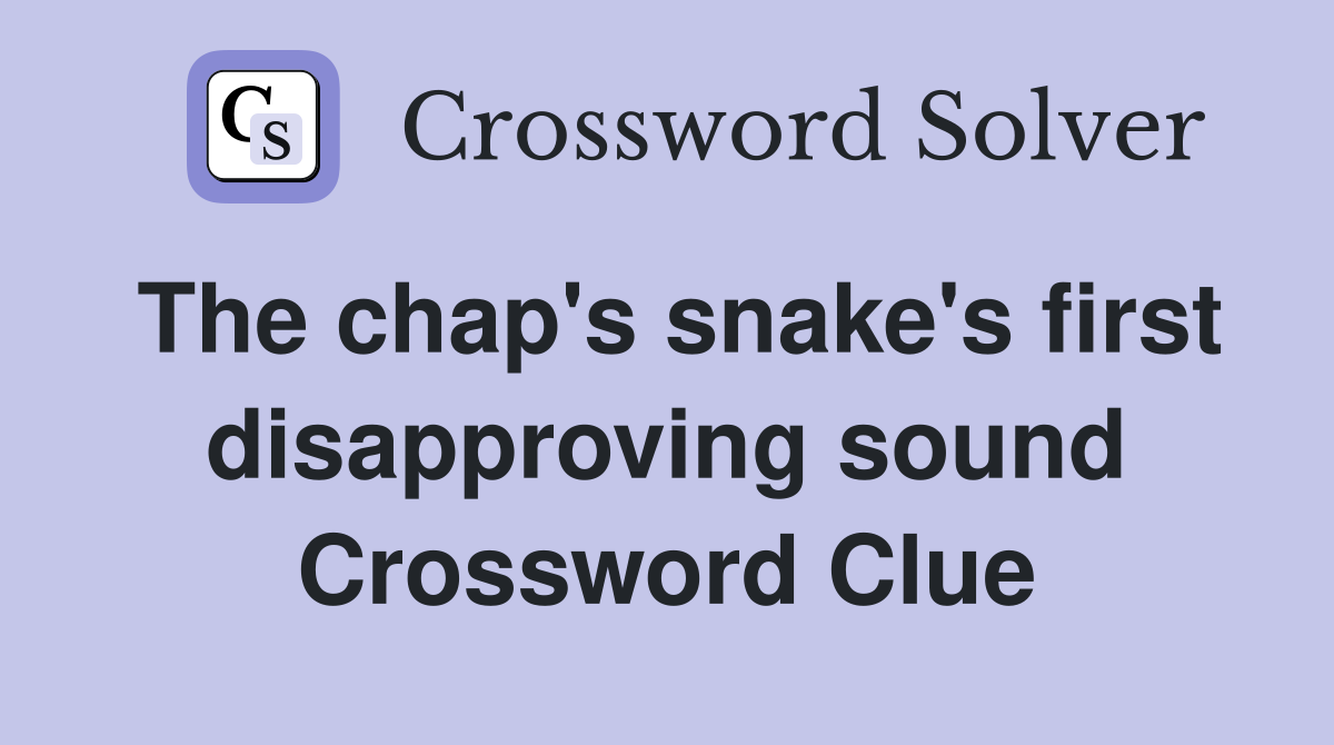 The chap's snake's first disapproving sound Crossword Clue