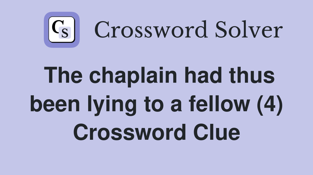 The chaplain had thus been lying to a fellow (4) Crossword Clue