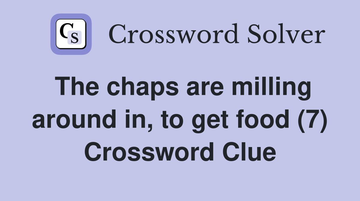 The chaps are milling around in, to get food (7) Crossword Clue
