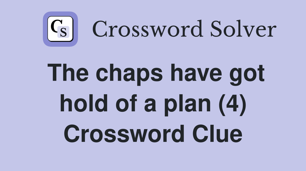 The chaps have got hold of a plan (4) Crossword Clue