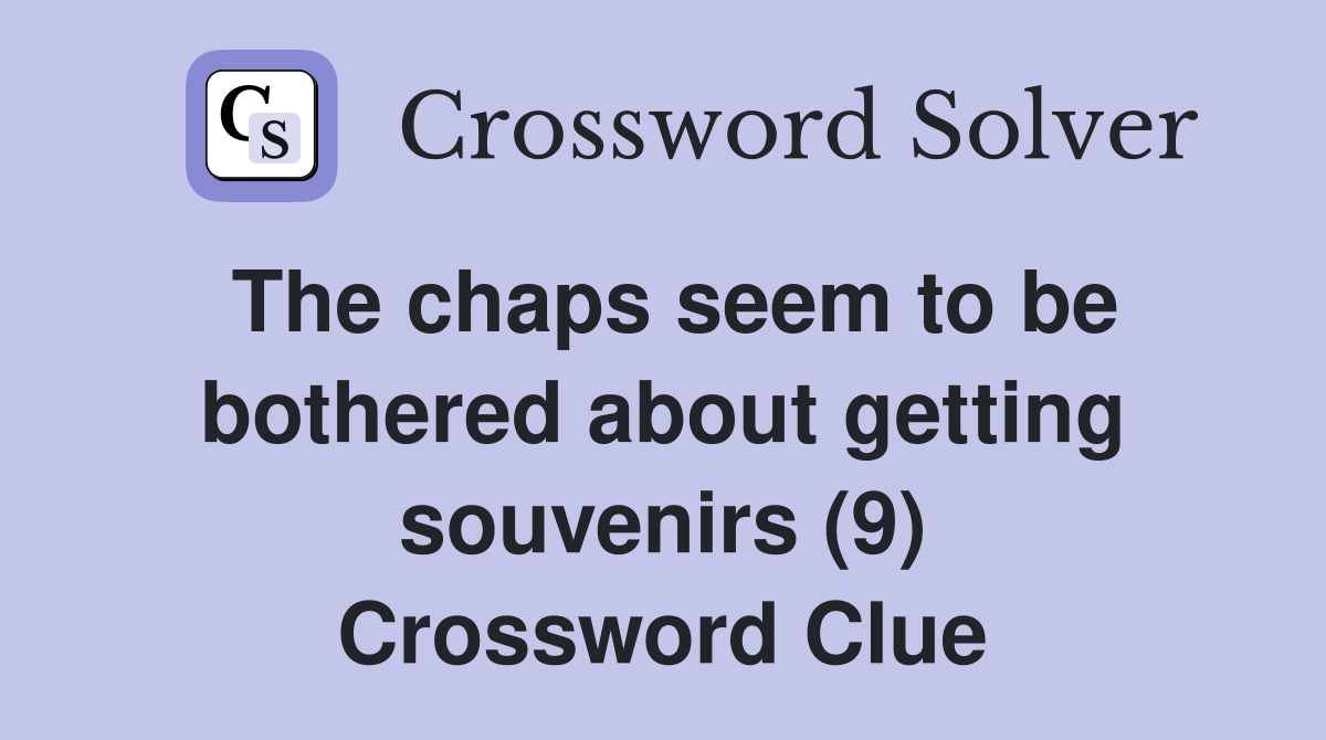 The chaps seem to be bothered about getting souvenirs (9) Crossword Clue