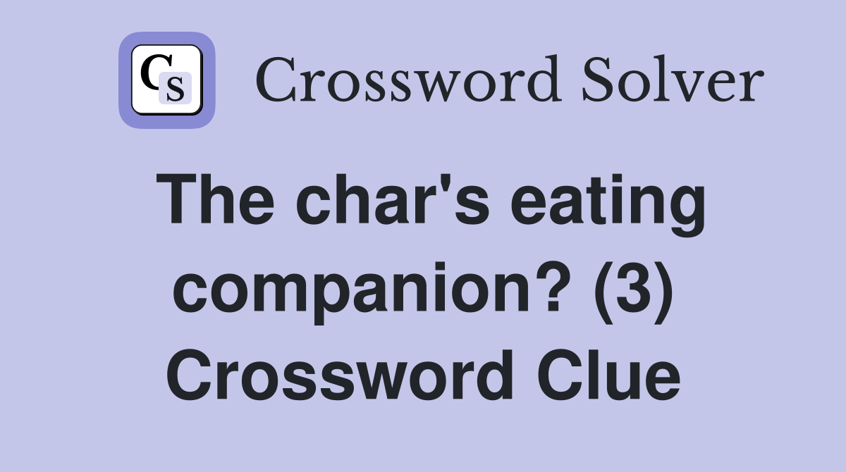 The char's eating companion? (3) Crossword Clue