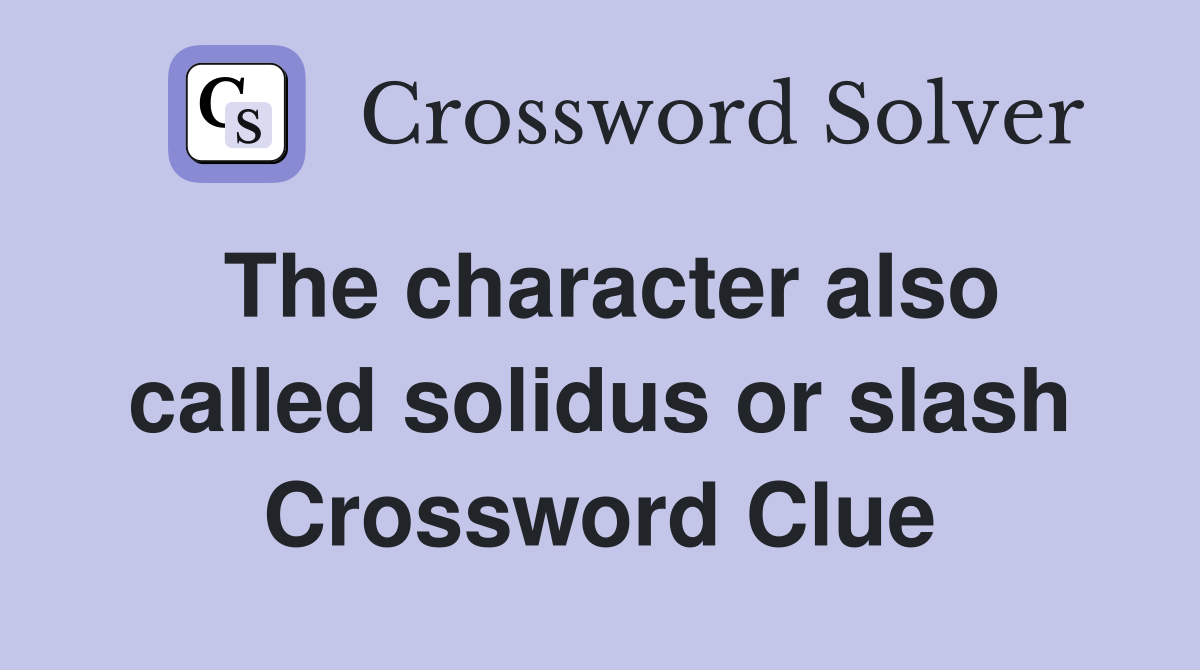 The character also called solidus or slash Crossword Clue