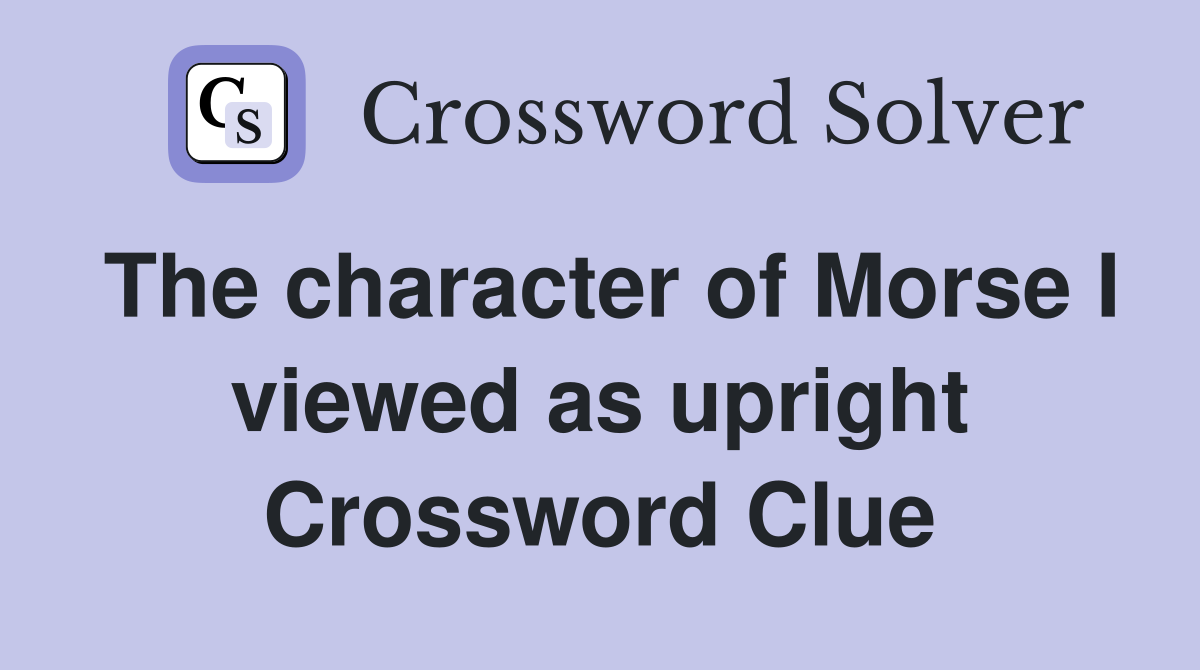 The character of Morse I viewed as upright Crossword Clue