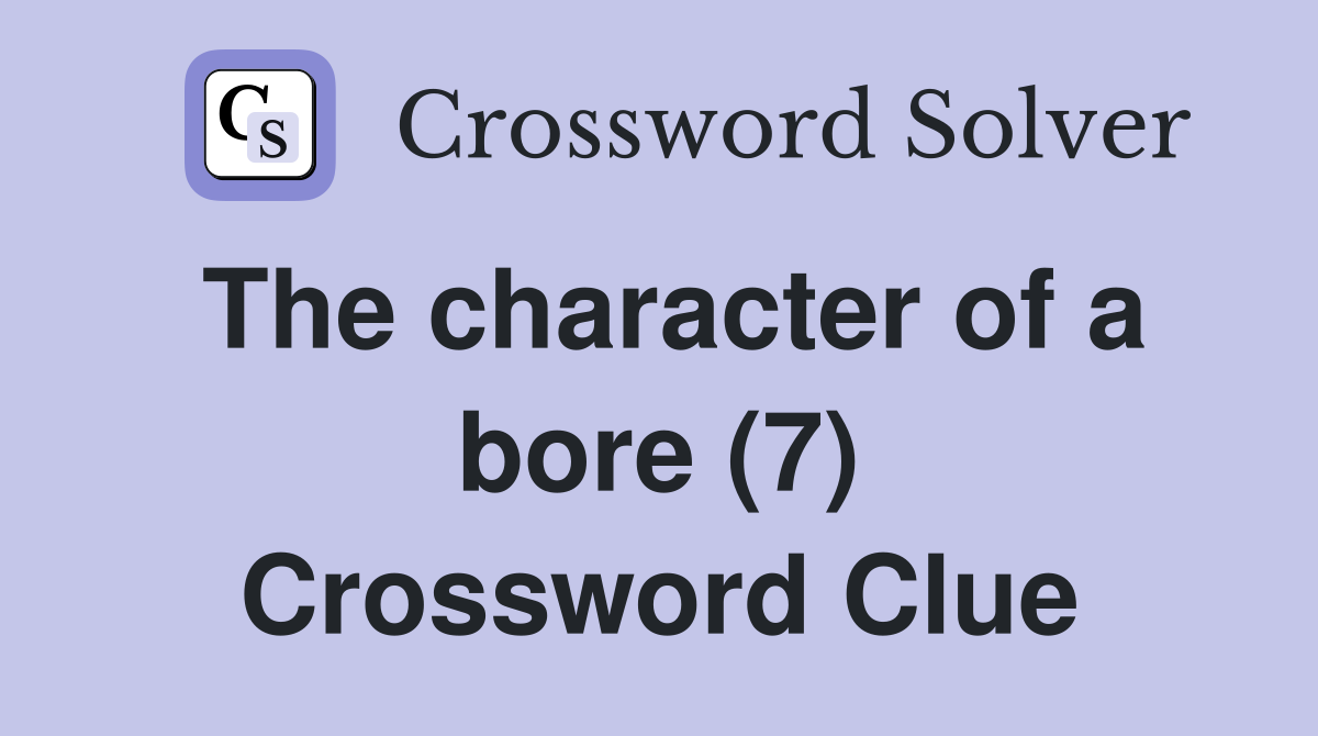 The character of a bore (7) Crossword Clue