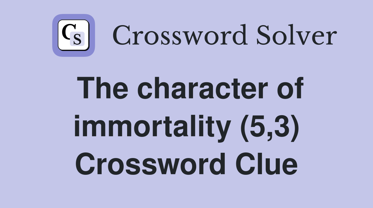 The character of immortality (5,3) Crossword Clue