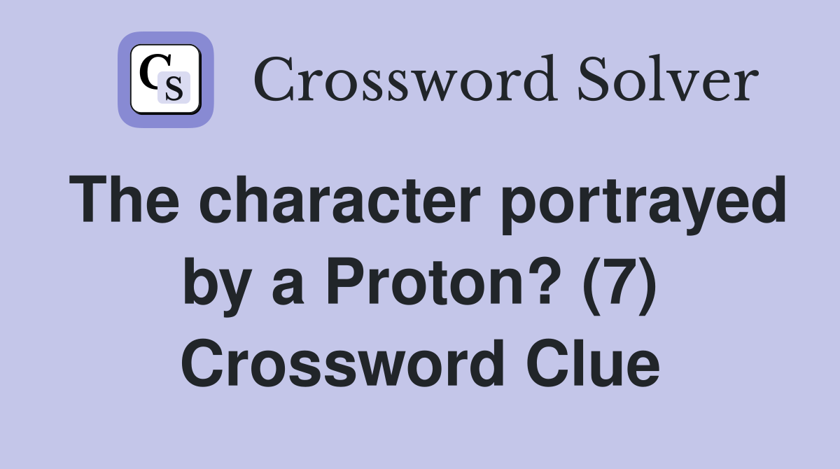 The character portrayed by a Proton? (7) Crossword Clue