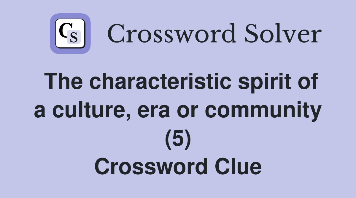 The characteristic spirit of a culture, era or community (5) Crossword Clue
