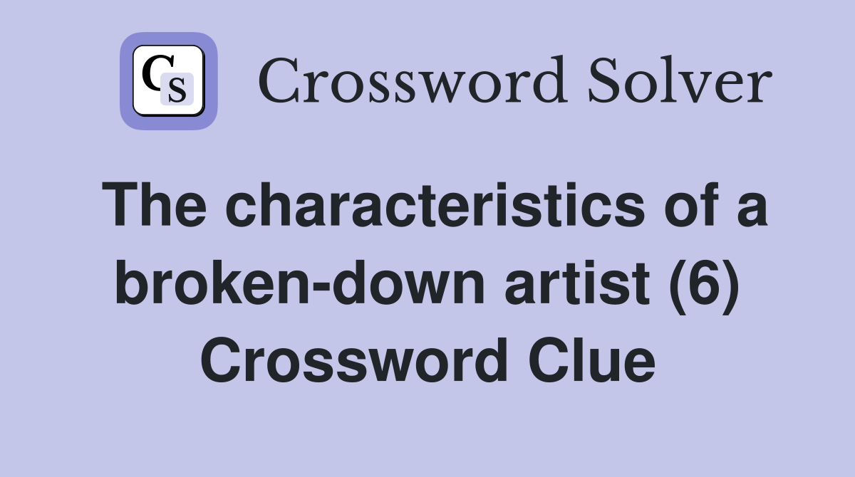 The characteristics of a broken-down artist (6) Crossword Clue
