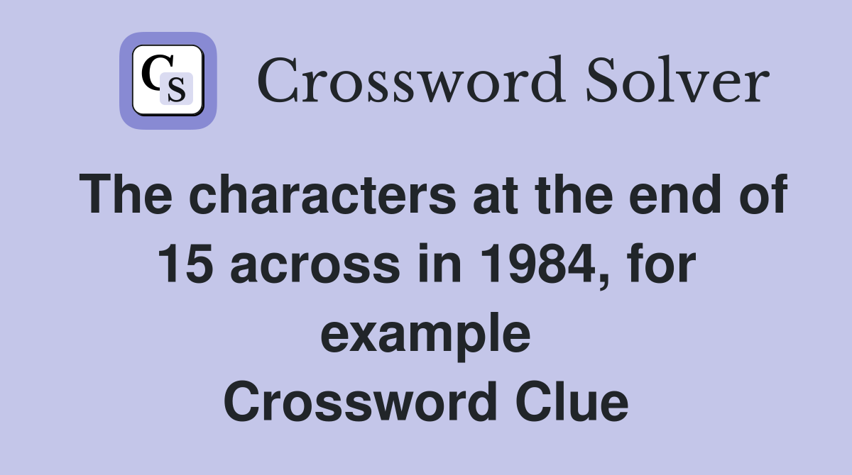 The characters at the end of 15 across in 1984, for example Crossword Clue
