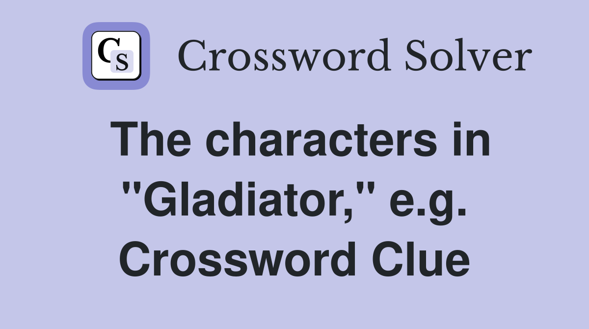 The characters in "Gladiator," e.g. Crossword Clue