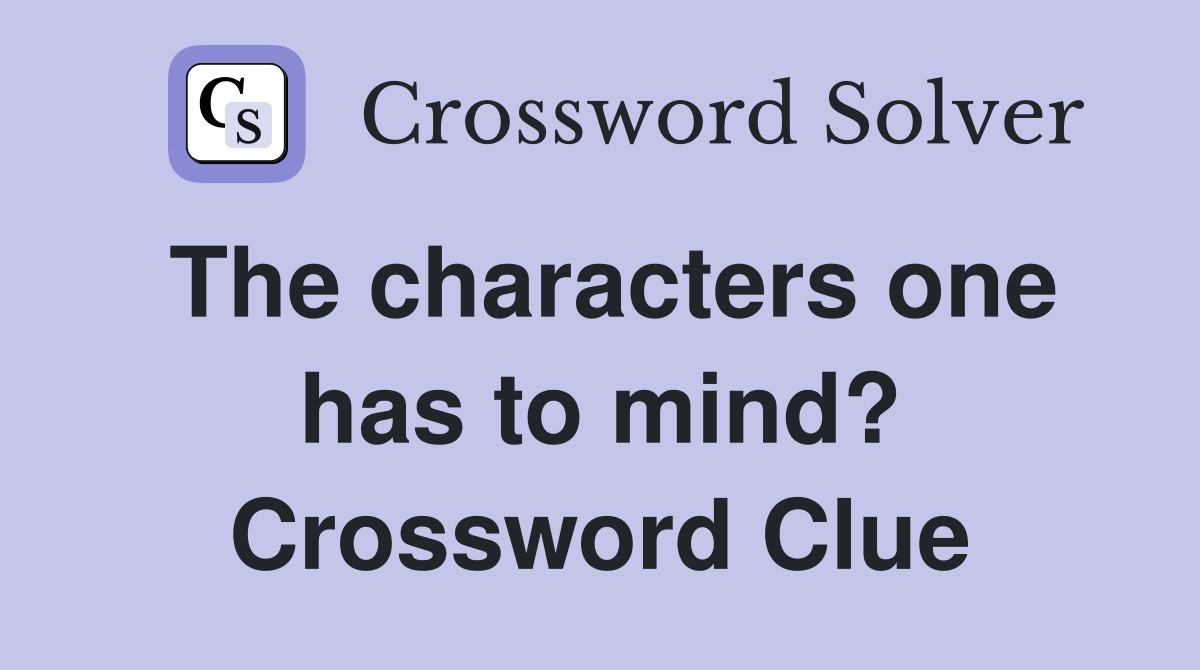 The characters one has to mind? Crossword Clue