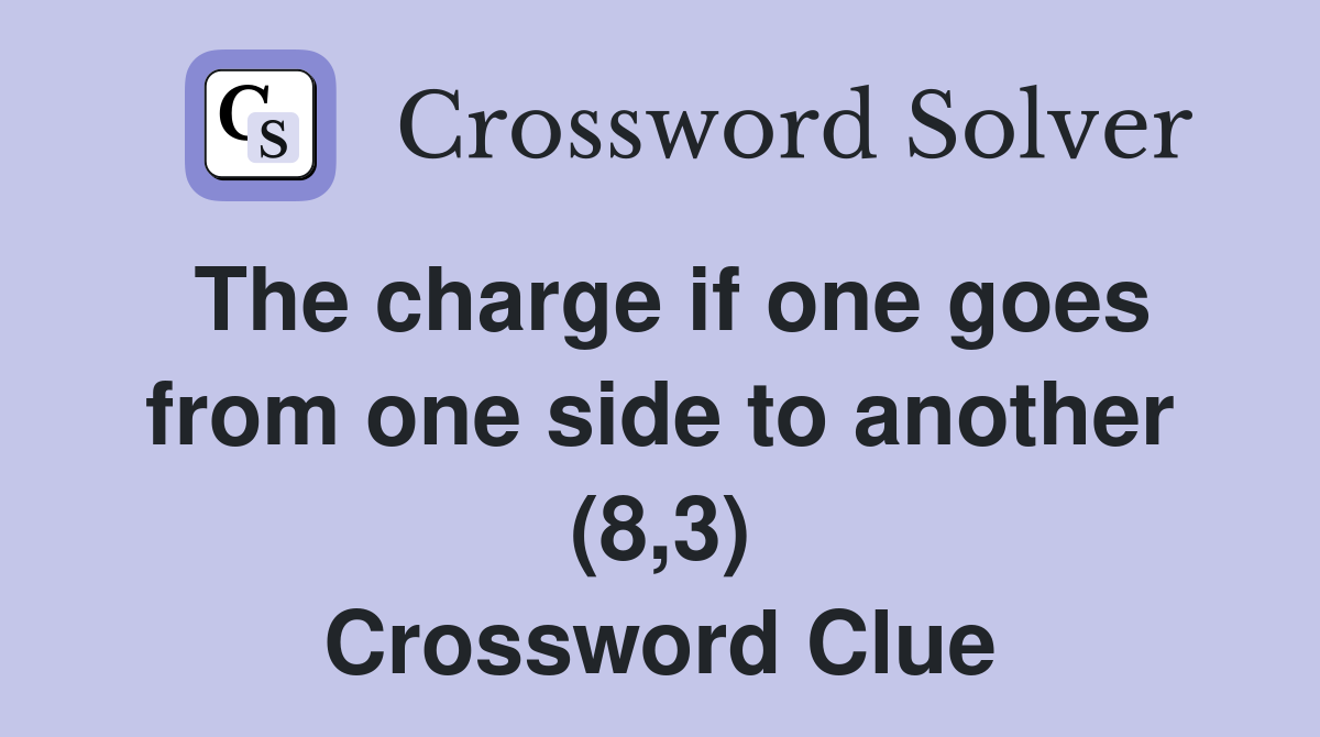 The charge if one goes from one side to another (8,3) Crossword Clue