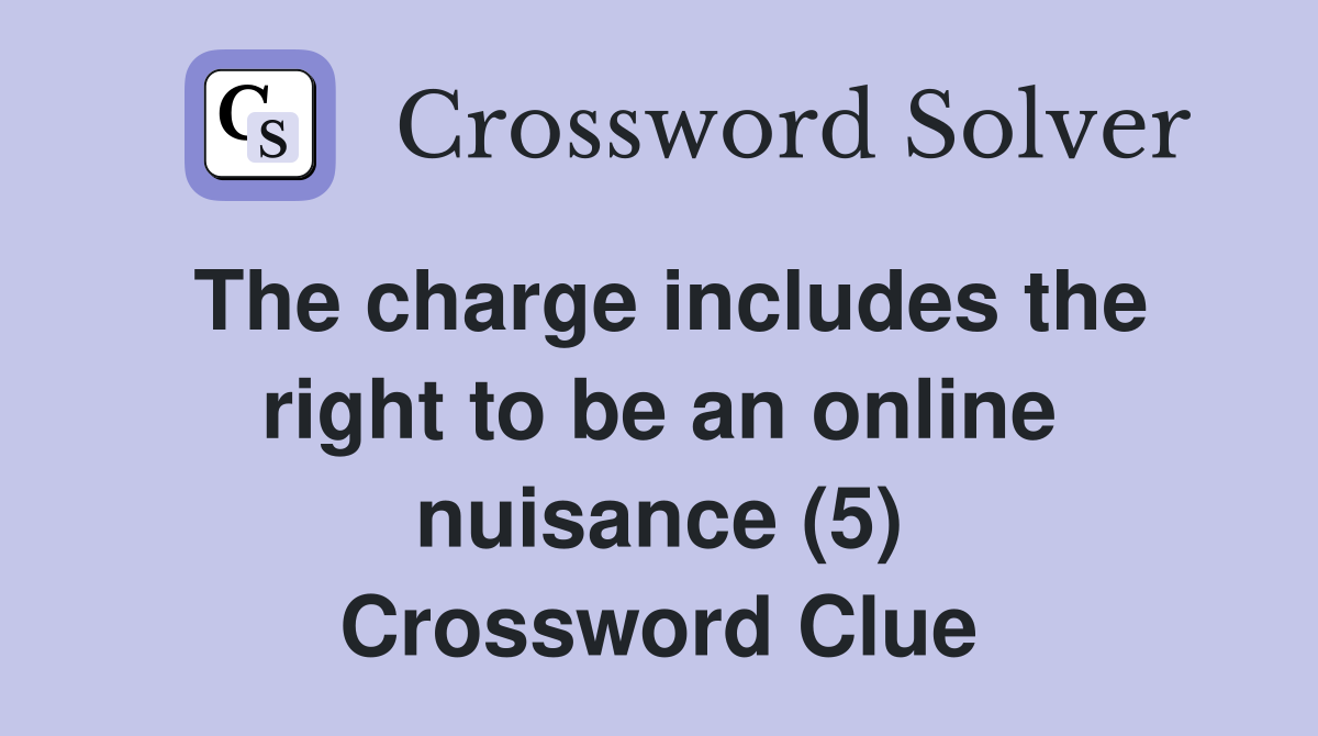 The charge includes the right to be an online nuisance (5) Crossword Clue