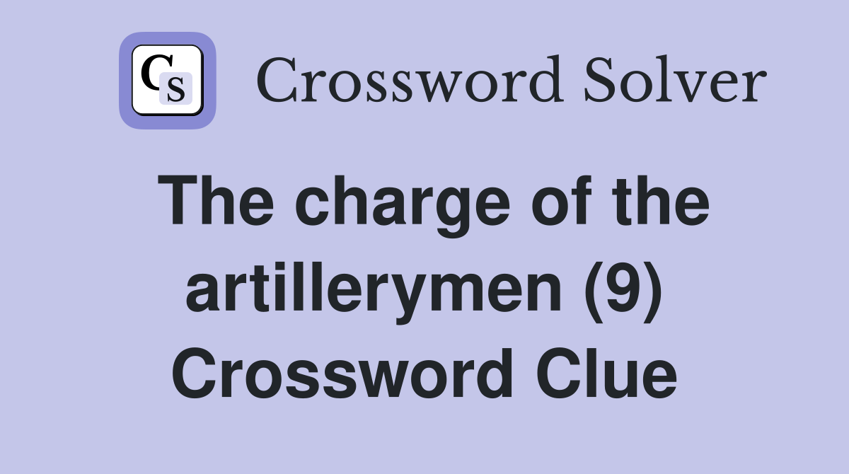 The charge of the artillerymen (9) Crossword Clue