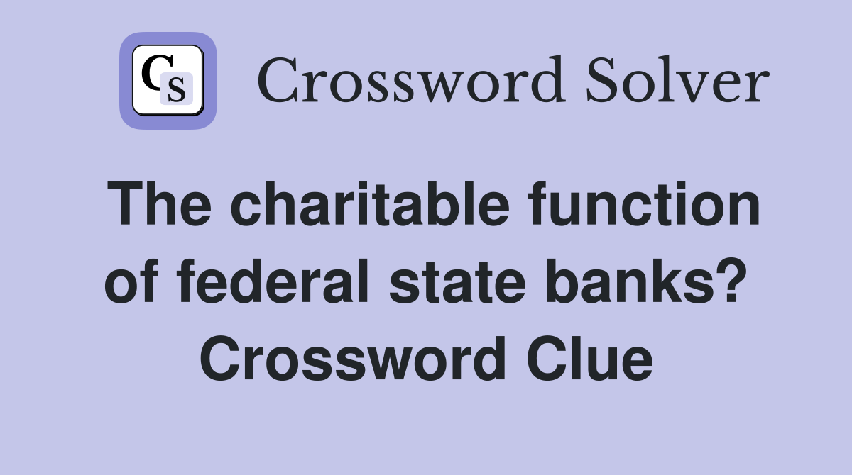The charitable function of federal state banks? Crossword Clue